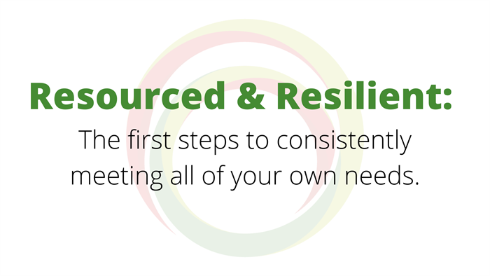 Resourced and Resilient: The first steps to consistently meeting all your own needs
